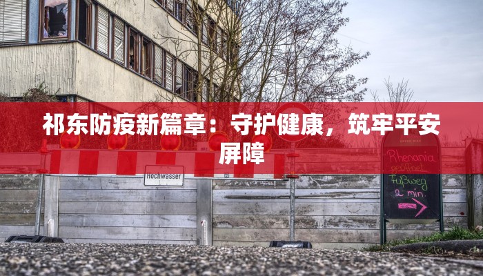 祁东防疫新篇章：守护健康，筑牢平安屏障