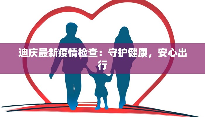 迪庆最新疫情检查：守护健康，安心出行