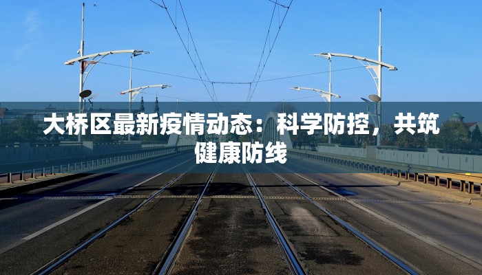 大桥区最新疫情动态：科学防控，共筑健康防线