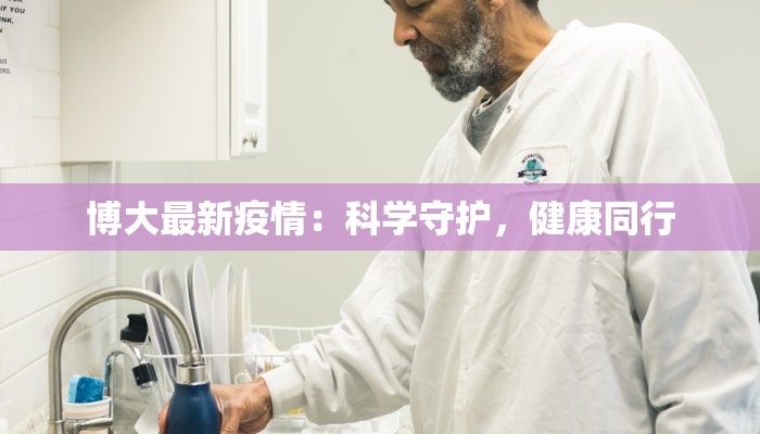 博大最新疫情：科学守护，健康同行