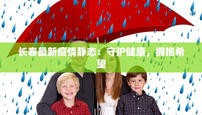 长春最新疫情静态：守护健康，拥抱希望