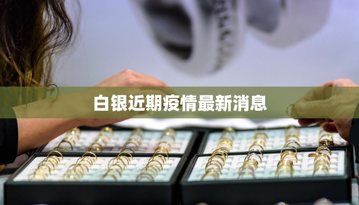 白银近期疫情最新消息