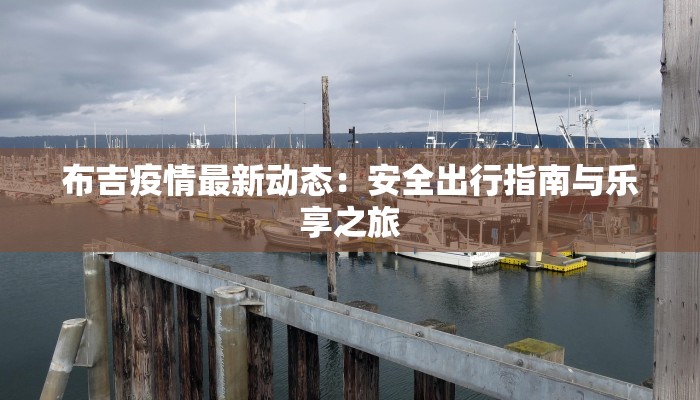 布吉疫情最新动态：安全出行指南与乐享之旅