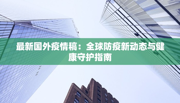 最新国外疫情稿：全球防疫新动态与健康守护指南