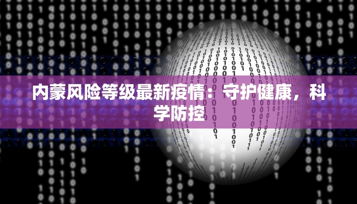 内蒙风险等级最新疫情：守护健康，科学防控