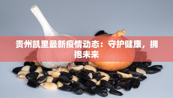 贵州凯里最新疫情动态：守护健康，拥抱未来