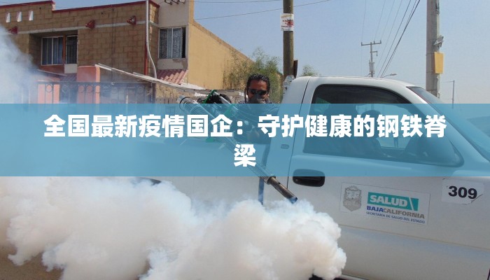 全国最新疫情国企：守护健康的钢铁脊梁