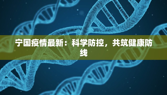 宁国疫情最新：科学防控，共筑健康防线