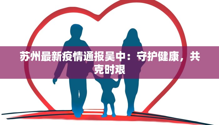 苏州最新疫情通报吴中：守护健康，共克时艰