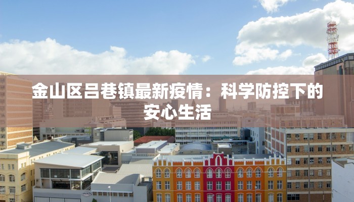 金山区吕巷镇最新疫情：科学防控下的安心生活