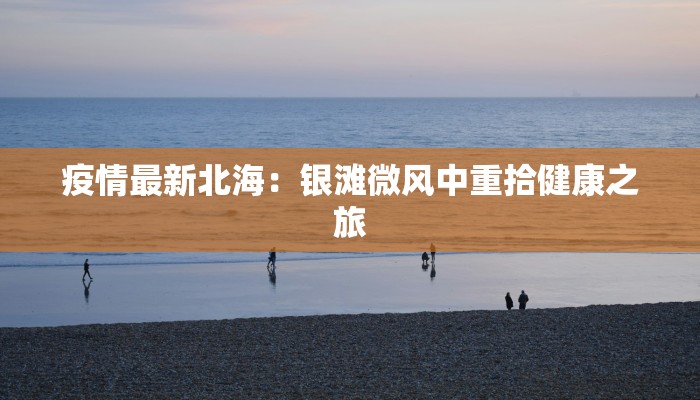 疫情最新北海：银滩微风中重拾健康之旅