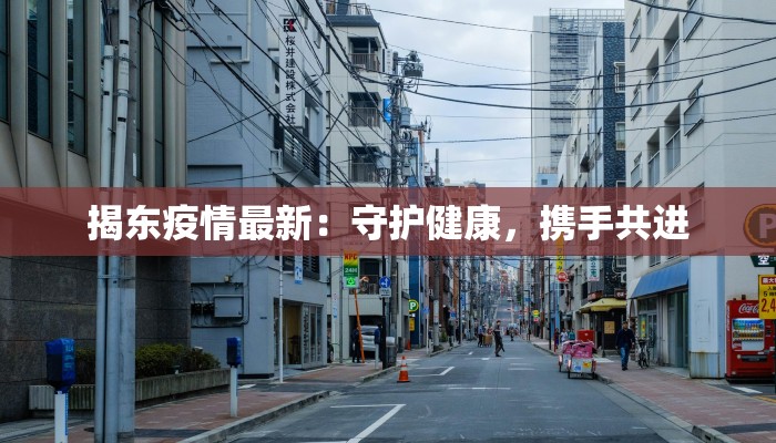 揭东疫情最新：守护健康，携手共进