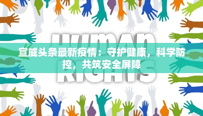 宣威头条最新疫情：守护健康，科学防控，共筑安全屏障