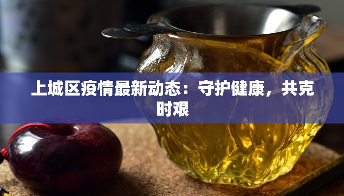 上城区疫情最新动态：守护健康，共克时艰