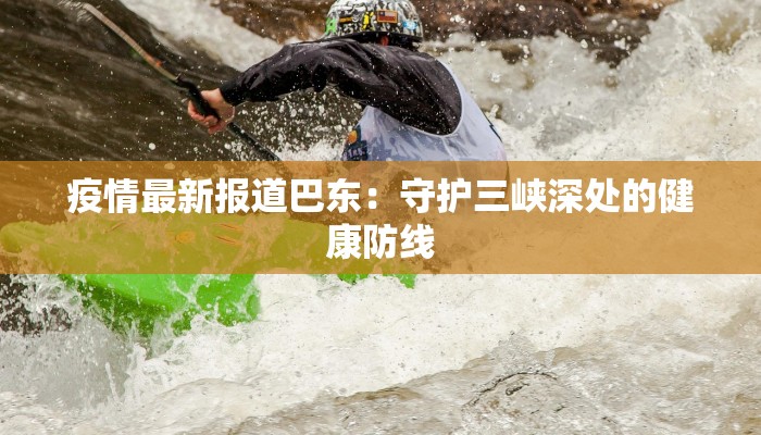 疫情最新报道巴东：守护三峡深处的健康防线