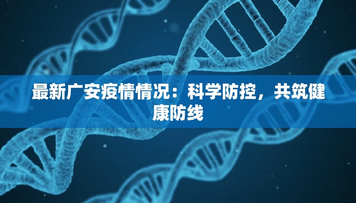 最新广安疫情情况：科学防控，共筑健康防线