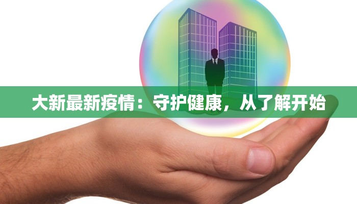 大新最新疫情：守护健康，从了解开始