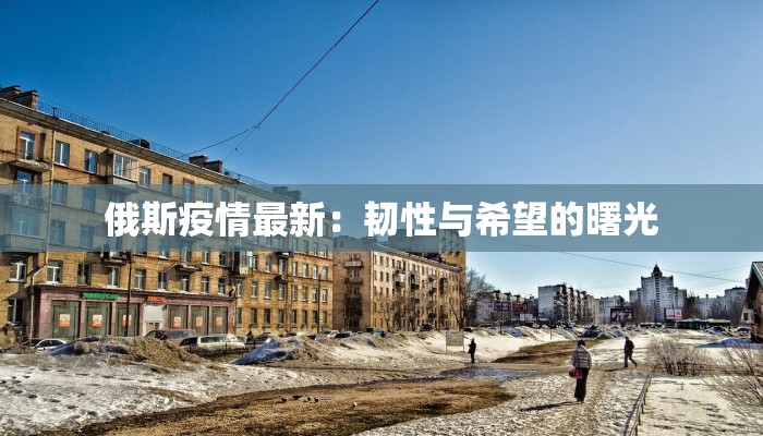俄斯疫情最新：韧性与希望的曙光