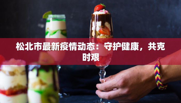 松北市最新疫情动态：守护健康，共克时艰