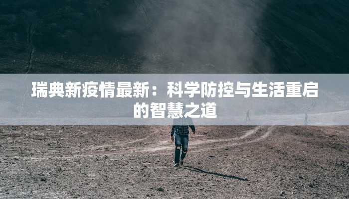 瑞典新疫情最新：科学防控与生活重启的智慧之道