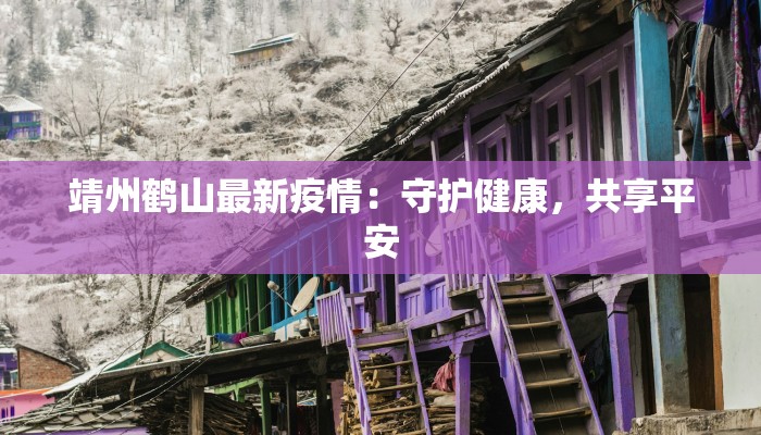 靖州鹤山最新疫情：守护健康，共享平安