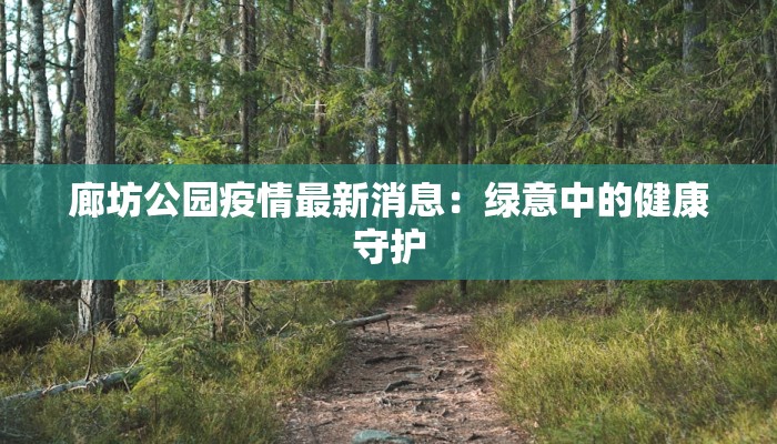 廊坊公园疫情最新消息：绿意中的健康守护