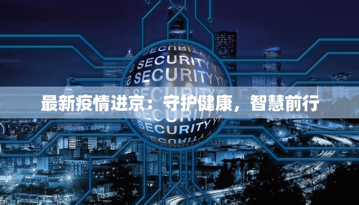 最新疫情进京：守护健康，智慧前行