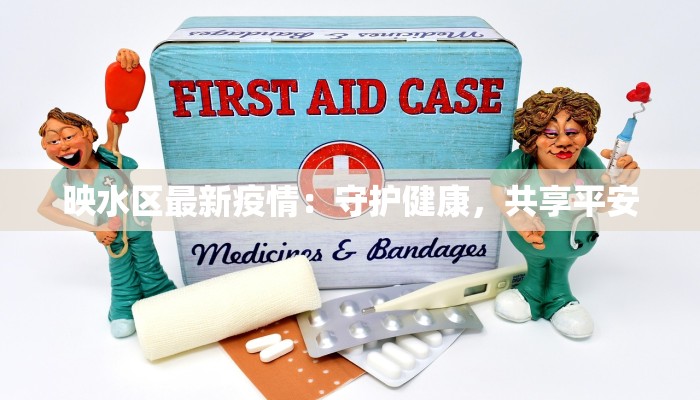 映水区最新疫情：守护健康，共享平安
