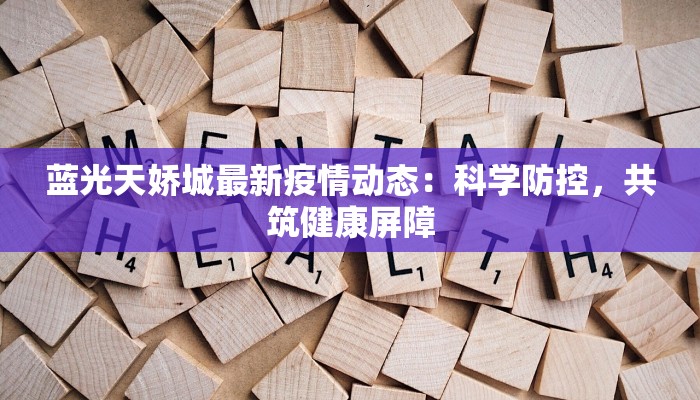 蓝光天娇城最新疫情动态：科学防控，共筑健康屏障