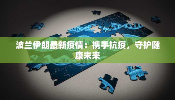 波兰伊朗最新疫情：携手抗疫，守护健康未来