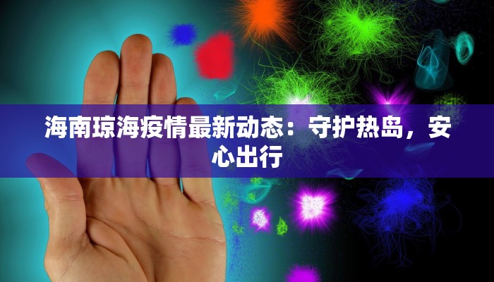 海南琼海疫情最新动态：守护热岛，安心出行