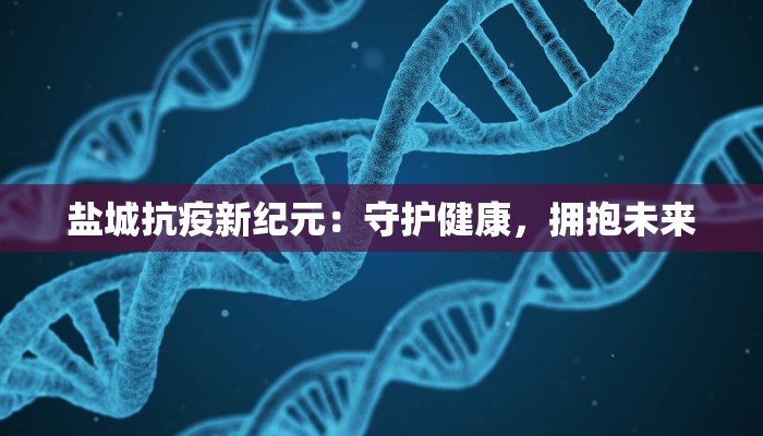 盐城抗疫新纪元：守护健康，拥抱未来