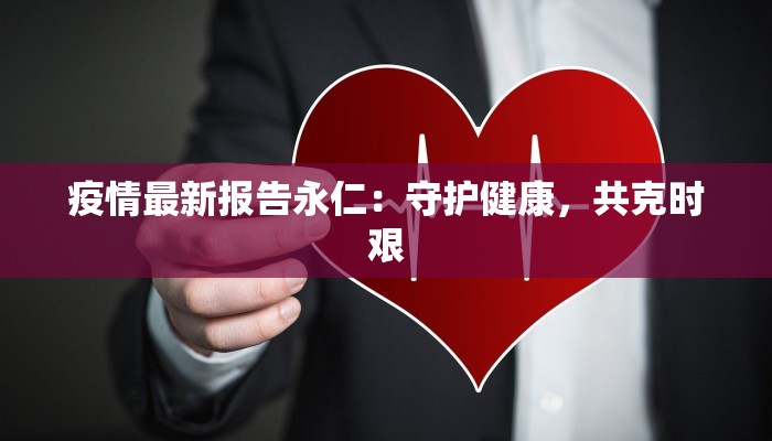 疫情最新报告永仁：守护健康，共克时艰