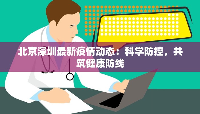 北京深圳最新疫情动态：科学防控，共筑健康防线