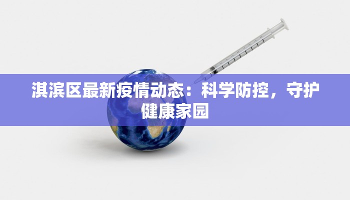 淇滨区最新疫情动态：科学防控，守护健康家园
