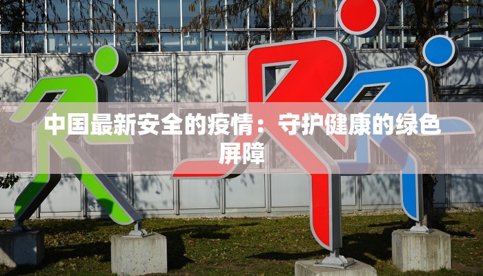 中国最新安全的疫情：守护健康的绿色屏障