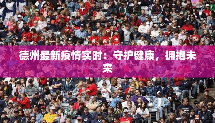 德州最新疫情实时：守护健康，拥抱未来