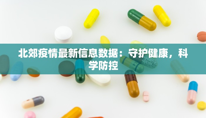 北郊疫情最新信息数据：守护健康，科学防控