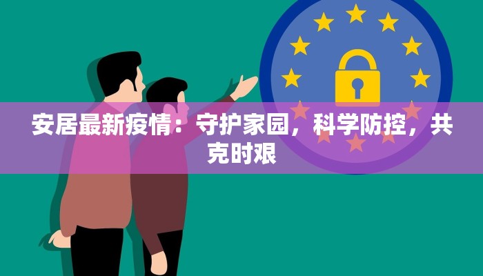 安居最新疫情：守护家园，科学防控，共克时艰