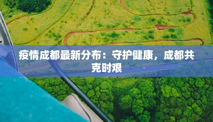 疫情成都最新分布：守护健康，成都共克时艰