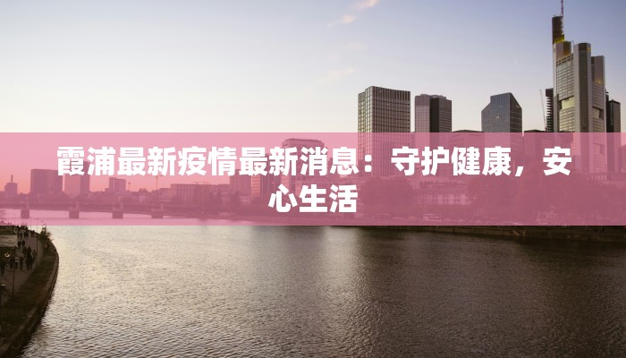 霞浦最新疫情最新消息：守护健康，安心生活