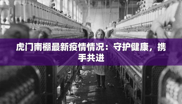 虎门南棚最新疫情情况：守护健康，携手共进