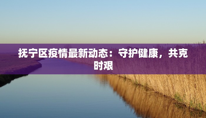 抚宁区疫情最新动态：守护健康，共克时艰