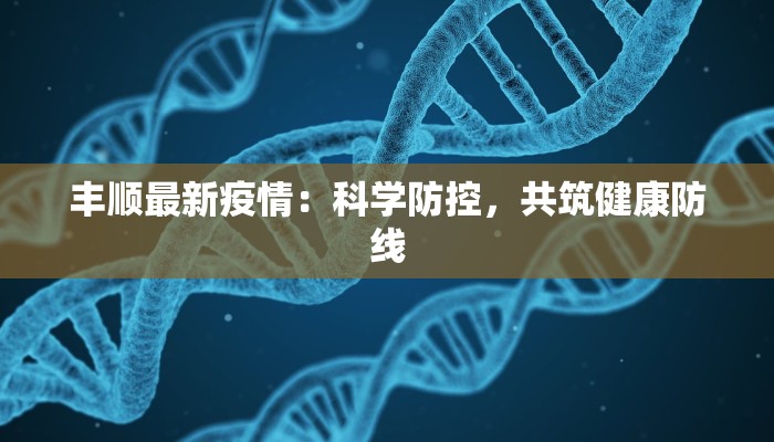 丰顺最新疫情：科学防控，共筑健康防线