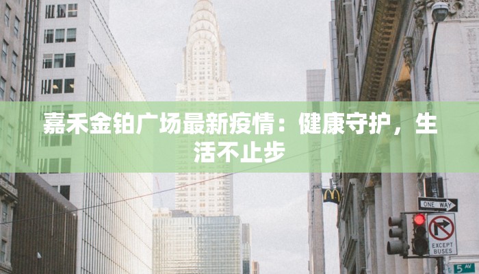 嘉禾金铂广场最新疫情：健康守护，生活不止步