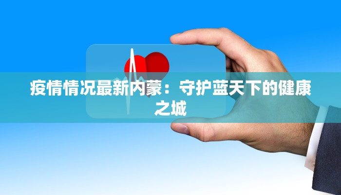 疫情情况最新内蒙：守护蓝天下的健康之城