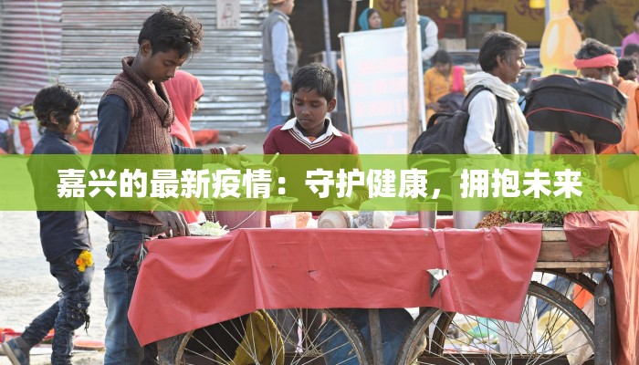 嘉兴的最新疫情：守护健康，拥抱未来