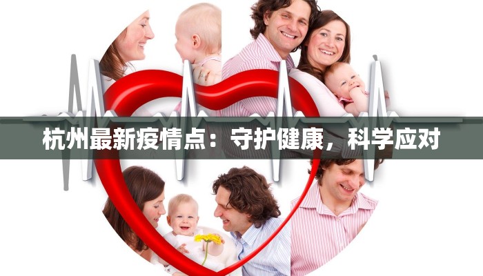 杭州最新疫情点：守护健康，科学应对