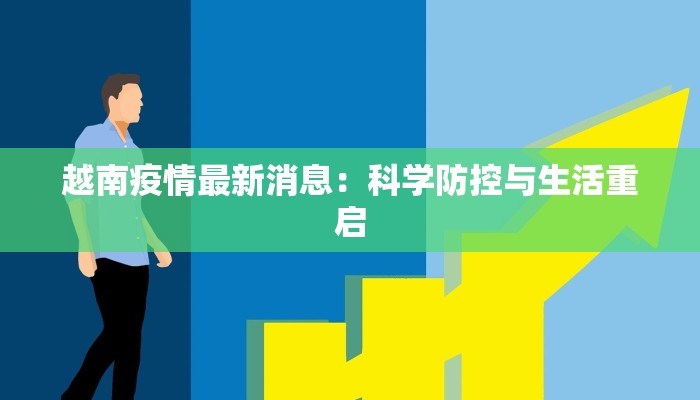 越南疫情最新消息：科学防控与生活重启