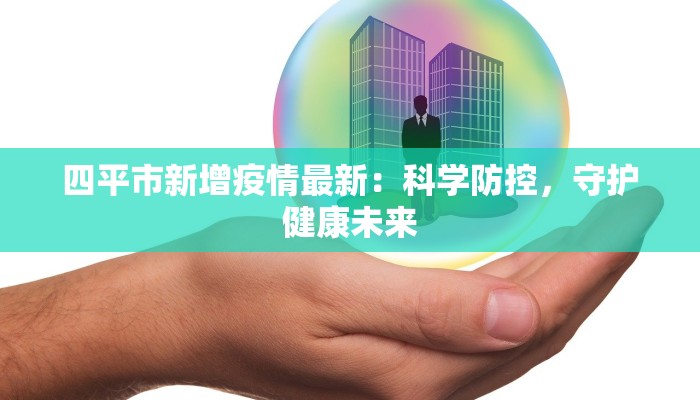 四平市新增疫情最新：科学防控，守护健康未来
